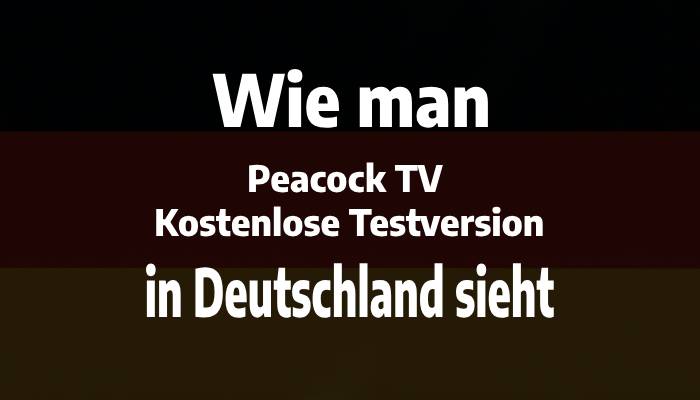 Wie man Peacock TV Kostenlose Testversion in Deutschland sieht