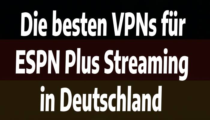 Die besten VPNs für ESPN Plus Streaming in Deutschland