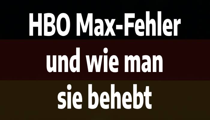 HBO Max-Fehler und wie man sie behebt