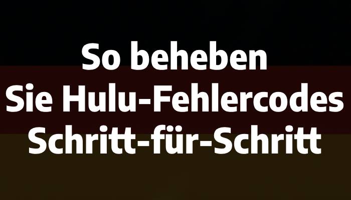 So beheben Sie Hulu-Fehlercodes Schritt-für-Schritt