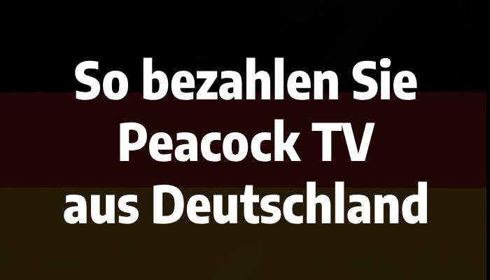 So bezahlen Sie Peacock TV aus Deutschland
