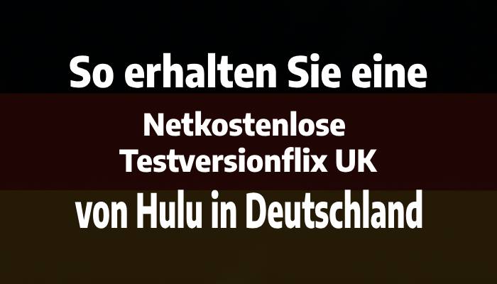So erhalten Sie eine Netkostenlose Testversionflix UK von Hulu in Deutschland