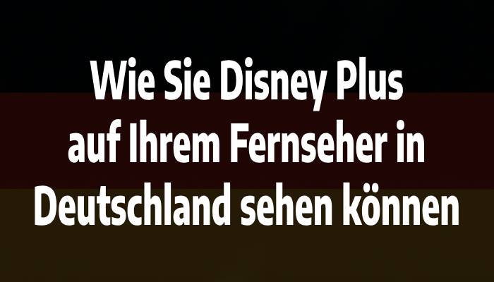 Wie Sie Disney Plus auf Ihrem Fernseher in Deutschland sehen können