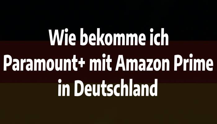 Wie bekomme ich Paramount+ mit Amazon Prime in Deutschland