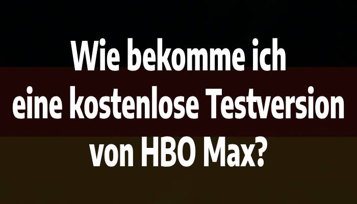 Wie bekomme ich eine kostenlose Testversion von HBO Max?