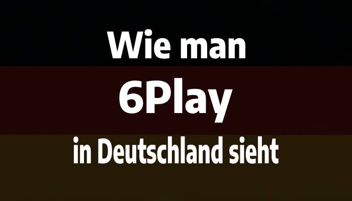 Wie man 6Play in Deutschland sieht