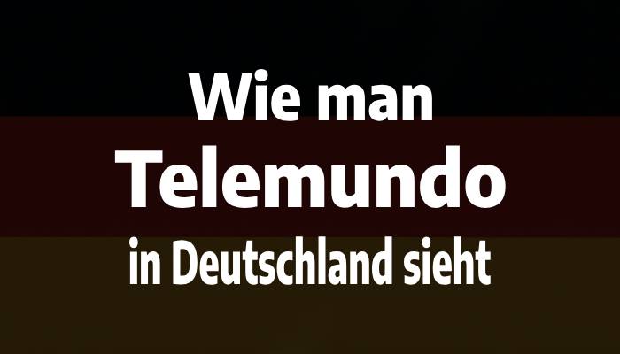 Wie man Telemundo in Deutschland sieht